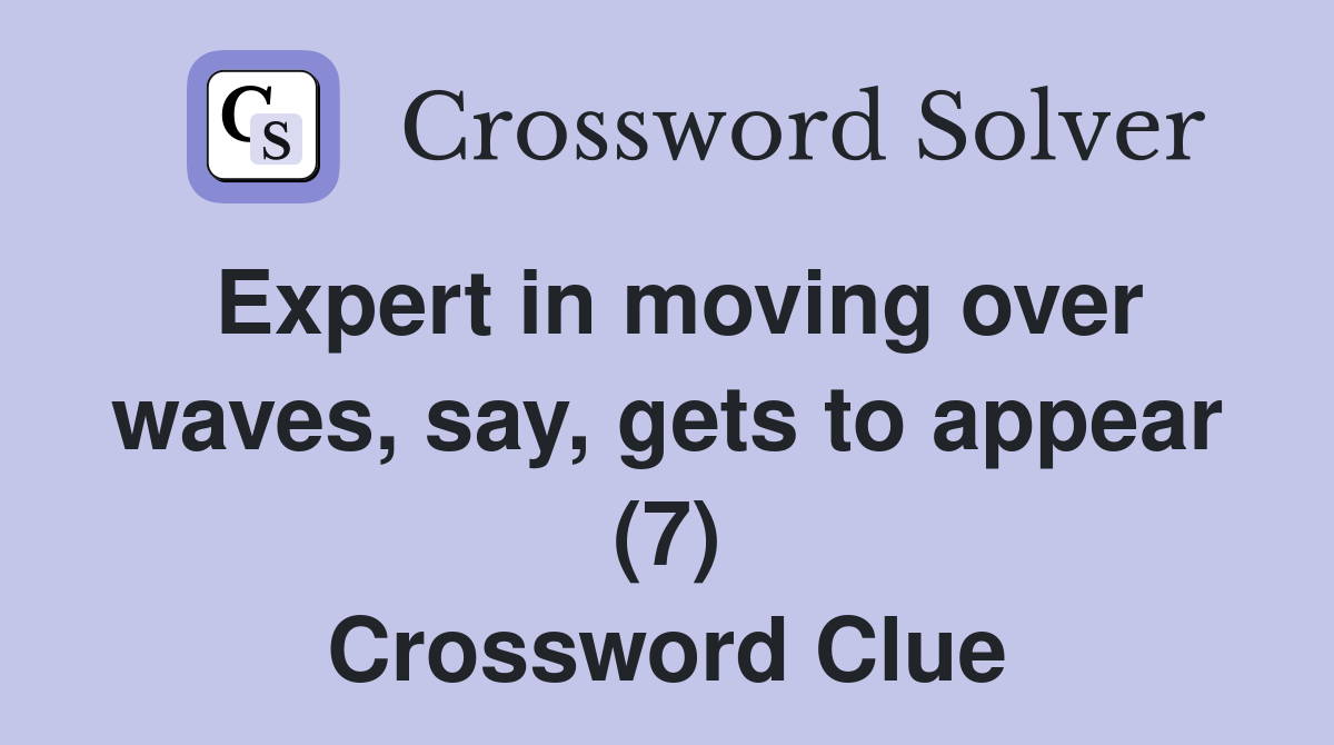 Expert in moving over waves, say, gets to appear (7) Crossword Clue